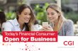 Today’s Financial Consumer: Open for Business - cgi.com · take ownership of the front office. ... “Today’s Financial Consumer: Open for Business,” provides a summary ...