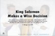 King Solomon Makes a Wise Decision - Mission Bible … Solomon Makes a Wise Decision- 1 Kings 3:3-28 4. 4. Because Solomon was wise he had an idea for finding out the truth. He ordered