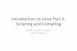 Introduction to Linux Part 2: Scripting and Compiling to Linux Part 2: Scripting and Compiling Martin Čuma, Wim Cardoen CHPC User Services Overview • Basic bash/tcsh scripting exercises