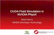 CUDA Fluid Simulation in NVIDIA PhysXsa08.idav.ucdavis.edu/CUDA_physx_fluids.Harris.pdf · Mark Harris NVIDIA Developer Technology CUDA Fluid Simulation in NVIDIA PhysX
