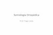 Semiologia Ortopédica - iees.com.br · Semiologia Ortopédica • A semiologia ortopédica engloba todos os passos técnicos comuns à semiologia de outros aparelhos e adiciona a