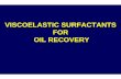 VISCOELASTIC SURFACTANTS FOR OIL RECOVERY · CONCLUSIONS Viscoelastic surfactants have been developed that provide both low IFT and high viscosity in injection fluids Unlike polymers,