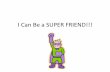 I can be a Super Friend!!! - TN Voices For Children | Non ... · I can listen to my friends in different ways: When a friend asks me to play, I should say “yes” because it is