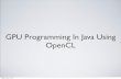 GPU Programming In Java Using OpenCLjava.ociweb.com/javasig/knowledgebase/2013-06/JUG_GPU.pdf• Code executed on GPU (kernel) is generated from Java bytecode • No need to learn