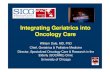 Integrating Geriatrics into Oncology Care - SIOG · Integrating Geriatrics into Oncology Care William Dale, MD, PhD Chief, Geriatrics & Palliative Medicine Director, Specialized Oncology
