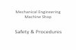 Mechanical Engineering Machine Shop Engineering Machine Shop ... • Safety and Procedure Quiz online required before Machine Shop entry G039 and ... – Basic Lathe video