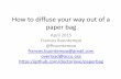 How to diffuse your way out of a paper bag - ACCU to diffuse... · How to diffuse your way out of a paper bag ... diffusion and other questions of mathematical physics, ... –AKA
