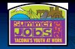 Summer Jobs 253 - Workforce Board · Summer Jobs 253 City of Tacoma ... Background Mayor’s response to My Brother’s Keeper ... future profession.” Jesse 8 . Gender & Race 9