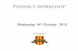 Phonics workshop - Welcome | Christ the Saviour … workshop Wednesday 16th October 2013 Background • The independent review of early reading conducted by Jim Rose confirmed that