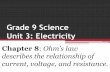 Grade 9 Science Unit 3: Electricity - St. Paul's … 9 Science Unit 3: Electricity Chapter 8: Ohm’s law describes the relationship of current, voltage, and resistance. Electric Potential