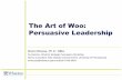The Art of Woo: Persuasive Leadership - ASIS Boston …asis-boston.org/docs/2013_expo_Moussa_Persuasive_Leadership.pdfThe Art of Woo: Persuasive Leadership Mario Moussa, Ph.D., ...
