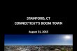 STAMFORD, CT CONNECTICUT’S BOOM TOWN of Stamford Sept 2015.pdf · STAMFORD, CT CONNECTICUT’S BOOM TOWN August 31, 2015 . Why Stamford? Location Stamford . Mayor David Martin’s