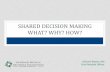 SHARED DECISION MAKING WHAT? WHY? HOW? DECISION MAKING WHAT? WHY? HOW? ... •Reduce decisional conflict related to feeling ... Pre-visit distribution “decompresses”Published in: