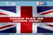 UNION FLAG OR UNION JACK? - Home - The Flag Institute · UNION FLAG OR UNION JACK? ... The general public almost universally uses the term “Union Jack”. Today some ... In Middle