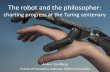 The robot and the philosopher: charting progress at the … robot and the philosop… ·  · 2012-07-09The robot and the philosopher: charting progress at the Turing centenary ...