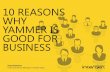 10 REASONS WHY YAMMER IS GOOD FOR BUSINESS · 10 reasons why Yammer is good for business 11 top tips for ESN success ... Rather than ROI, think value. 10 reasons why Yammer is good