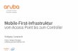 Mobile-First-Infrastrukturhpe-spotlight.at/pdf/talks2018/14B_Gumprecht.pdf · Unified Wired and WLAN Access Wired-Only Refresh/New Build WLAN ... –802.1X: TLS, PEAP/MSCHAP, TTLS,