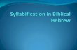 Syllabification - WordPress.com · Open syllables start with a consonant and end with a vowel (CV). ... Syllabification A sheva is vocal if it begins a word: