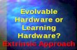 Extrinsic Approach Hardware? Learning Hardware …web.cecs.pdx.edu/~mperkows/CLASS_479/LECTURES479/PE015.extrinsicEv...Evolvable Hardware (EHW) means the realization of genetic algorithm