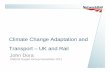 Climate Change Adaptation and Transport – UK and Rail€¦ · • Rail Research and Adaptation Network ... • Adaptation has wider benefits ... • Climate change and adaptation