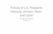 Policies of U.S. Presidents Kennedy, Johnson, Nixon, and ...wp.montessoriib.org/.../10/...Kennedy-Johnson-Nixon-Carter-Lecture.pdf · Policies of U.S. Presidents Kennedy, Johnson,