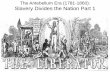 The Antebellum Era (1781-1860): Slavery Divides the Nation ...· The Antebellum Era (1781-1860): Slavery