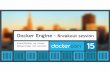 DockerCon - Engine breakout session7u2psl.com5.z0.glb.qiniucdn.com/dockercon/Docker Engine Breakout... · Docker Engine - Breakout session Arnaud Porterie, eng. manager Michael Crosby,
