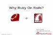 Why Ruby On Rails? - QUSER · There's something special going on with Ruby and Rails. Never before has there been such coordinated community efforts to efficiently produce reusable