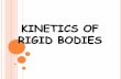 KINETICS OF RIGID BODIES - DEUkisi.deu.edu.tr/emine.cinar/Y16_Dynamics_ Kinetics of Rigid Bodies.pdf · The kinetics of rigid bodies treats the relationships between the external