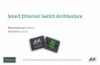 Smart Ethernet Switch Architecture Ethernet Switch Architecture Michael Ziehensack, Elektrobit Manfred Kunz, Marvell 2017 IEEE Standards Association (IEEE-SA) Ethernet & IP @ Automotive