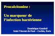 Procalcitonine : Un marqueur de l’infection bactérienneloyce2008.free.fr/Microbiologie/Divers/proCT.pdf · Procalcitonine : Un marqueur de l’infection bactérienne Dominique