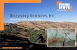 Discovery Ventures Inc. · Discovery Ventures Inc. The Company Discovery Ventures is a natural resource company engaged in the acquisition and exploration of mining properties.