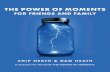 THE POWER OF MOMENTS - Heath Brothersheathbrothers.com/ot/wp-content/uploads/2017/10/The-Power-of-Mo… · THE POWER OF MOMENTS FOR FRIENDS AND FAMILY CHIP & DAN HEATH 6 Offering