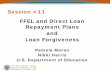 Session #11 FFEL and Direct Loan Repayment Plans and … #11 FFEL and Direct Loan Repayment Plans and . Loan Forgiveness. Pamela Moran . Nikki Harris. U.S. Department of Education