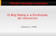 O Big Bang e a Evolução do Universo - w3.ufsm.brw3.ufsm.br/rogemar/fsc1057/aulas/bigbang.pdf · O Big Bang O universo iniciou a partir de um estado extremamente quente e extremamente