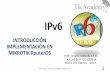 IPv6: INTRODUCCIÓN IMPLEMENTACIÓN EN MIKROTIKmum.mikrotik.com/presentations/CO17/presentation_4003_1485247619… · IPv6 INTRODUCCIÓN IMPLEMENTACIÓN EN MIKROTIK RouterOS TikAcademy