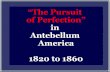 â€œThe Pursuit of Perfectionâ€‌ in Antebellum America Perfectionâ€‌ in Antebellum America 1820 to 1860
