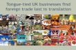 Tongue-tied UK businesses find foreign trade lost in ... · foreign trade lost in translation. ... Musician (Coldplay) Nigella Lawson TV Chef Chinese Language and Culture (1990) European