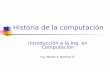 Introducción a la Ing. en Computaciónmixteco.utm.mx/~merg/prope/historia.pdf · restar, multiplicar y dividir. MERG 4 ... mecánica para calcular e imprimir tablas de funciones.
