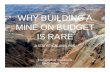WHY BUILDINGA MINE ON BUDGET IS RARE - Homepage ... · WHY BUILDINGA MINE ON BUDGET IS RARE ... • mining method ... Capital Cost Estimation: Proceed with Caution