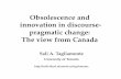Obsolescence and innovation in discourse- … and innovation in discourse-pragmatic change: ! The view from Canada "Sali A. Tagliamonte! University of Toronto" " Discourse pragmatic