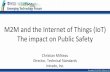M2M and the Internet of Things (IoT) The impact on Public ... · Agenda • IoT/M2M Overview • IoT/M2M Impact on Public Safety •Sensors & Devices •Emergency Aware Services •
