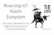 Reversing IoT: Xiaomi Ecosystem - recon.cx€¦ · Reversing IoT: Xiaomi Ecosystem Gain cloud independence and additional functionality by firmware modification (CC BY-NC-SA 4.0)