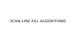 SCAN-LINE FILL ALGORITHMS Fill Algorithms • Given the edges defining a polygon, and a color for the polygon, we need to fill all the ... • Basic algorithm: – Assume scan line