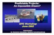 Predictable Projects – An Impossible Dream?€¦ · Predictable Projects: An Impossible Dream? SPE Workshop June 2005 Keith Dodson Sr. Executive Consultant, Westney Consulting Group