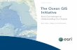 The Ocean GIS Initiative - Esri: GIS Mapping Software ...· The Ocean GIS Initiative . ... GIS software
