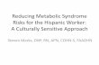 Reducing Metabolic Syndrome Risks for the Hispanic Worker ... · Reducing Metabolic Syndrome Risks for the Hispanic Worker: A Culturally Sensitive Approach Steven Marks, DNP, RN,