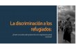La discriminación a los refugiados - minjus.gob.pe · que abarca todo movimiento de personas sea cual fuere su tamaño, su ... of colored people) vs. Caiborne Hardware. Santiago