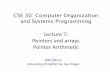 Lecture 7: Pointers and arrays Pointer Arithmetic · 2015-10-07 · CSE 30: Computer Organization and Systems Programming Lecture 7: Pointers and arrays Pointer Arithmetic Diba Mirza