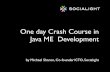 One day Crash Course in Java ME Developmentuberthings.com/mobile/workshop.pdf · One day Crash Course in Java ME Development ... (formerly known as Java 2 Platform, Micro Edition